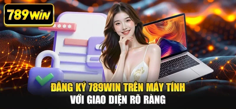 Đăng ký 789WIN trên máy tính với giao diện rõ ràng Đăng ký 789WIN trên máy tính với giao diện rõ ràng