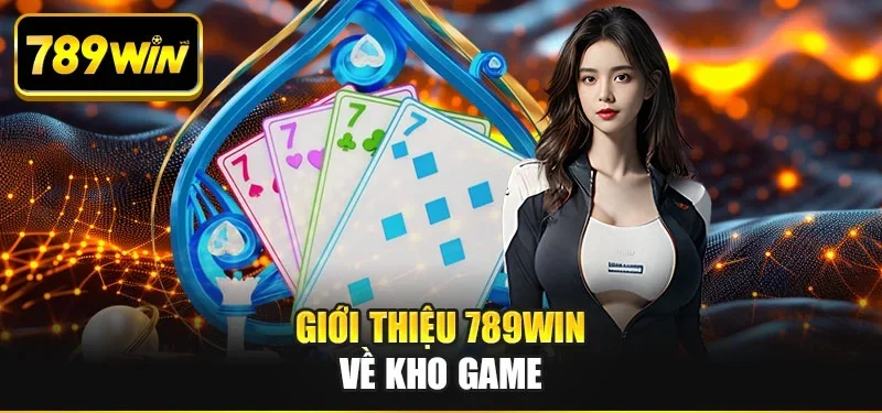 Giới thiệu 789WIN về kho game Giới thiệu 789WIN về kho game