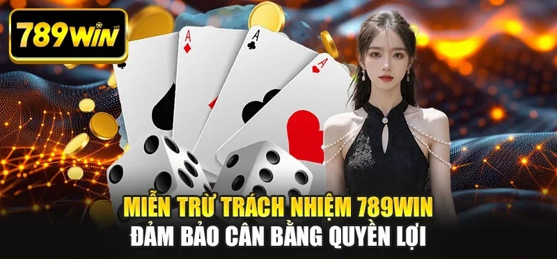 Miễn trừ trách nhiệm 789WIN đảm bảo cân bằng quyền lợi Miễn trừ trách nhiệm 789WIN đảm bảo cân bằng quyền lợi