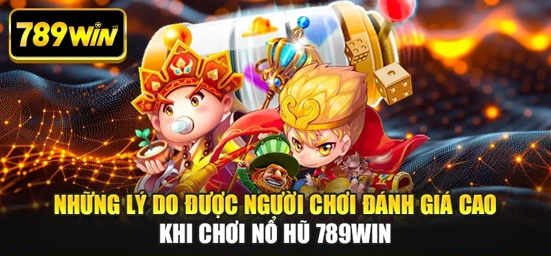 Những lý do được người chơi đánh giá cao khi chơi nổ hũ 789WIN Những lý do được người chơi đánh giá cao khi chơi nổ hũ 789WIN