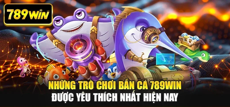 Những trò chơi bắn cá 789WIN được yêu thích nhất hiện nay Những trò chơi bắn cá 789WIN được yêu thích nhất hiện nay