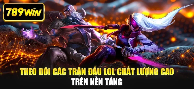 Theo dõi các trận đấu LOL chất lượng cao trên nền tảng Theo dõi các trận đấu LOL chất lượng cao trên nền tảng