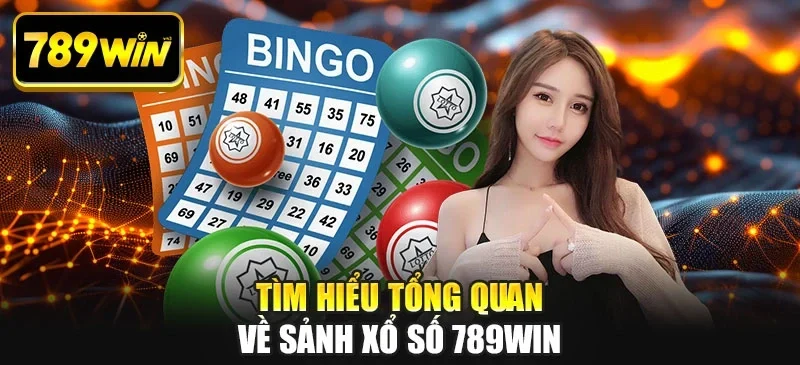 Tìm hiểu tổng quan về sảnh xổ số 789win Tìm hiểu tổng quan về sảnh xổ số 789win
